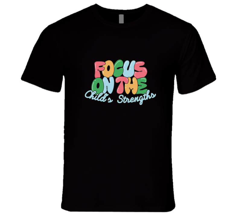 Focus On The Child's Strengths T Shirt