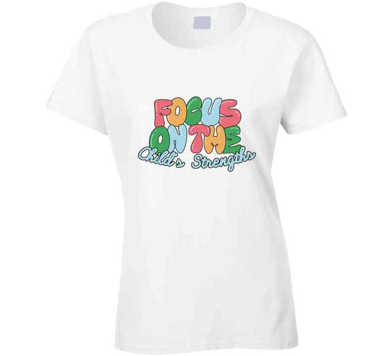 Focus On The Child's Strengths Ladies T Shirt