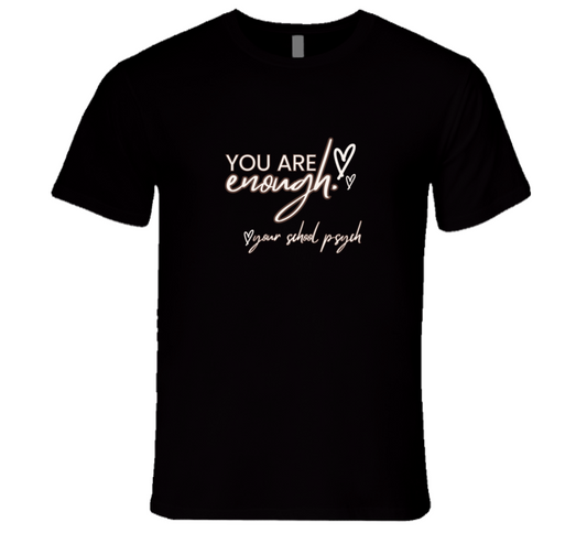 You Are Enough - School Psych Message Tee