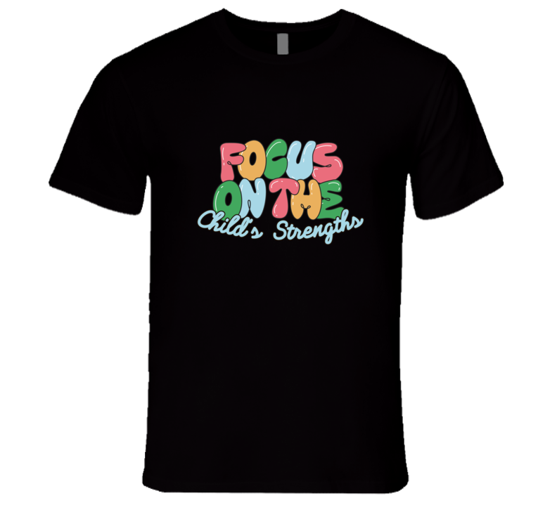 Focus On The Child's Strengths  T Shirt